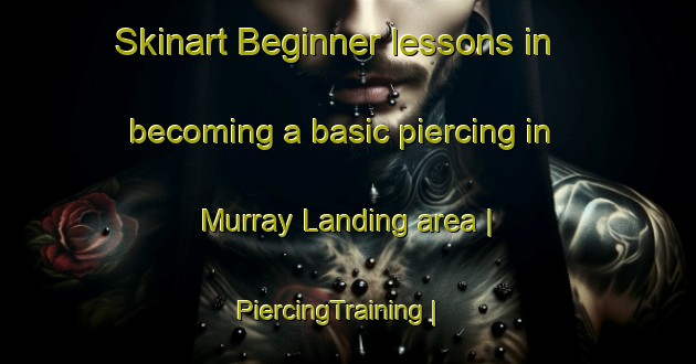 Skinart Beginner lessons in becoming a basic piercing in Murray Landing area | PiercingTraining | PiercingClasses | SkinartTraining-United States